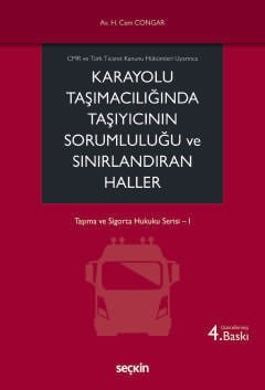 CMR ve Türk Ticaret Kanunu Hükümleri UyarıncaKarayolu Taşımacılığında Taşıyıcının Sorumluluğu ve Sınırlandıran Haller<br /> Taşıma ve Sigorta Hukuku Serisi– I
