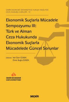 İzmir Ekonomi Üniversitesi Hukuk Fakültesi  Ceza Hukuku Günleri – VIEkonomik Suçlarla Mücadele Sempozyumu III:  Türk ve Alman Ceza Hukukunda Ekonomik Suçlarla Mücadelede Güncel Sorunlar