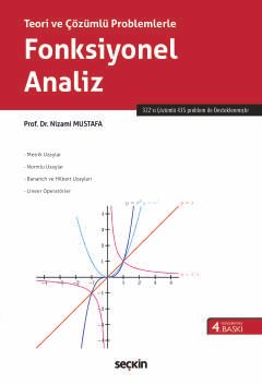 Teori ve Çözümlü ProblemlerleFonksiyonel Analiz Metrik Uzaylar – Normlu Uzaylar – Bananch ve Hilbert Uzayları – Lineer Operatörler