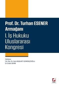 Prof. Dr. Turhan Esener Armağanı I. İş Hukuku Uluslararası Kongresi (15–16–17 Mayıs 2014)
