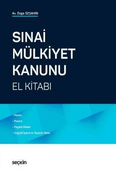 Sınai Mülkiyet Kanunu El Kitabı<br /> Marka, Patent, Faydalı Model, Coğrafi İşaret ve Tasarım Hakkı