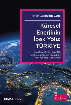 Küresel Enerjinin İpek Yolu: <br />Türkiye<br /> Enerji Güvenliği – Enerji Bağımlılığı – Enerji Koridoru (Merkezi) Nükleer Enerji – Enerji Diplomasisi – Doğu Akdeniz