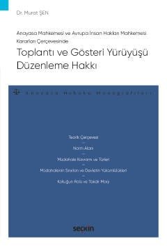 Anayasa Mahkemesi ve Avrupa İnsan Hakları Mahkemesi Kararları ÇerçevesindeToplantı ve Gösteri Yürüyüşü Düzenleme Hakkı – Anayasa Hukuku Monografileri –