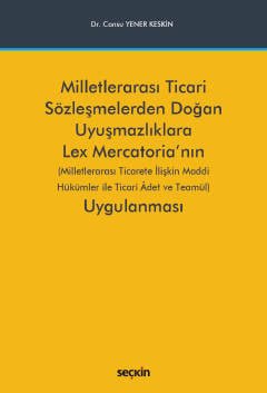 Milletlerarası Ticari Sözleşmelerden Doğan Uyuşmazlıklara Lex Mercatoria'nın Uygulanması (Milletlerarası Ticarete İlişkin Maddi Hükümler ile Ticari Âdet ve Teamül)