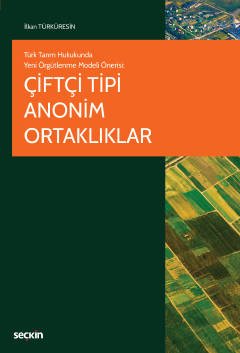 Türk Tarım Hukukunda Yeni Örgütlenme Modeli ÖnerisiÇiftçi Tipi Anonim Ortaklıklar