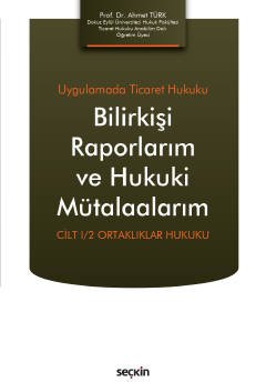 Uygulamada Ticaret HukukuBilirkişi Raporlarım ve Hukuki Mütalaalarım  Cilt I/2: Ortaklıklar Hukuku