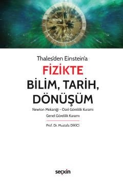 Thales'den Einstein'aFizikte Bilim, Tarih, Dönüşüm Newton Mekaniği – Özel Görelilik Kuramı – Genel Görelilik Kuramı