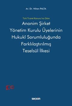 Türk Ticaret Kanunu'na GöreAnonim Şirket Yönetim Kurulu Üyelerinin <br />Hukukî Sorumluluğunda Farklılaştırılmış <br />Teselsül İlkesi