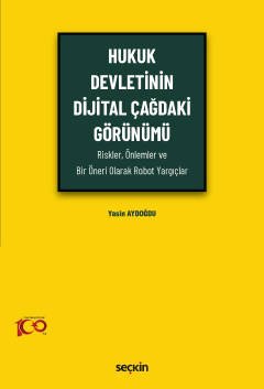 Hukuk Devletinin Dijital Çağdaki Görünümü (Riskler, Önlemler ve Bir Öneri Olarak Robot Yargıçlar)