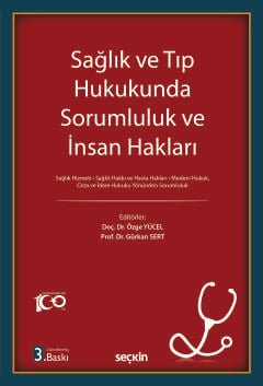 Sağlık ve Tıp Hukukunda Sorumluluk ve İnsan Hakları Sağlık Hizmeti ¦ Sağlık Hakkı ve Hasta Hakları Medeni Hukuk, Ceza ve İdare Hukuku Yönünden Sorumluluk