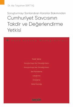 Soruşturmayı Sonlandıran Kararlar BakımındanCumhuriyet Savcısının Takdir ve Değerlendirme Yetkisi – Ceza Hukuku Monografileri –