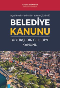 Açıklamalı – İçtihatlı – Sorun ÇözümlüBelediye Kanunu ve Büyükşehir Belediye Kanunu