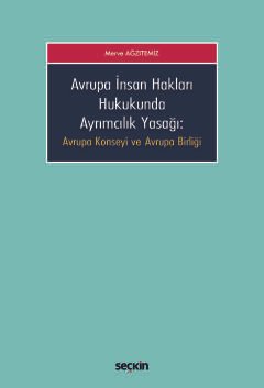 Avrupa İnsan Hakları Hukukunda<br />Ayrımcılık Yasağı Avrupa Konseyi ve Avrupa Birliği