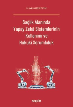 Sağlık Alanında Yapay Zekâ Sistemlerinin Kullanımı ve Hukukî Sorumluluk
