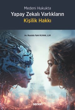 Medeni HukuktaYapay Zekalı Varlıkların Kişilik Hakkı