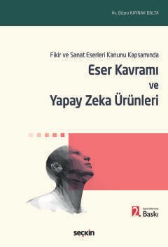 Fikir ve Sanat Eserleri Kanunu KapsamındaEser Kavramı ve Yapay Zeka Ürünleri